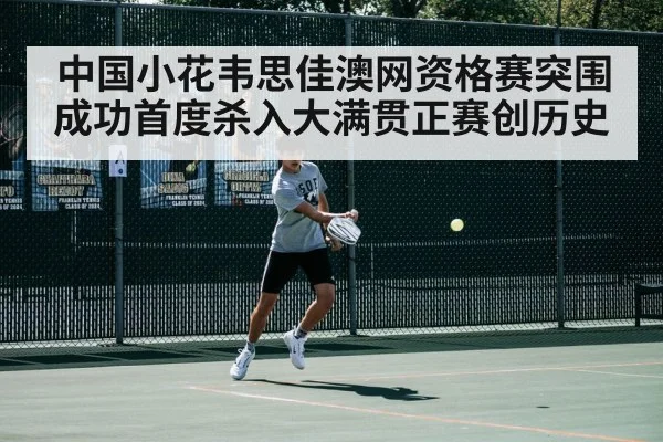 中国小花韦思佳澳网资格赛突围成功首度杀入大满贯正赛创历史