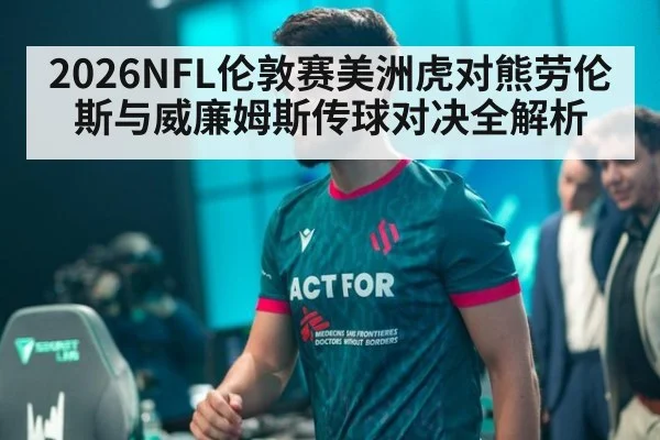 2026NFL伦敦赛美洲虎对熊劳伦斯与威廉姆斯传球对决全解析